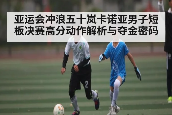 亚运会冲浪五十岚卡诺亚男子短板决赛高分动作解析与夺金密码
